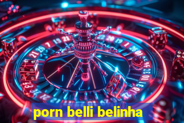 porn belli belinha